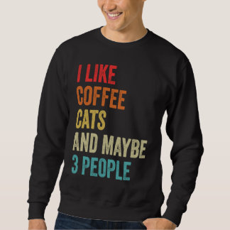 I Like Coffee Cats & Maybe 3 People Cat Coffee Lov Sweatshirt