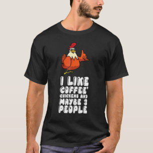 I Like Coffee Chickens And Maybe 3 People T-Shirt