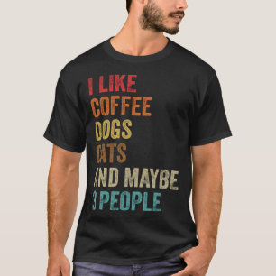 I Like Coffee Dogs Cats & Maybe 3 People Pet Anima T-Shirt
