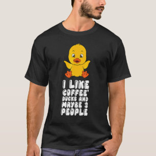 I Like Coffee Ducks And Maybe 3 People T-Shirt