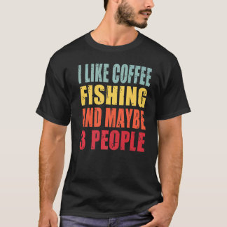 I Like Coffee Fishing And Maybe Three People T-Shirt