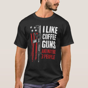 I Like Coffee Guns And Maybe 3 People Gun Usa Fla T-Shirt