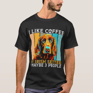 I Like Coffee Irish Setter And Maybe 3 People Iris T-Shirt