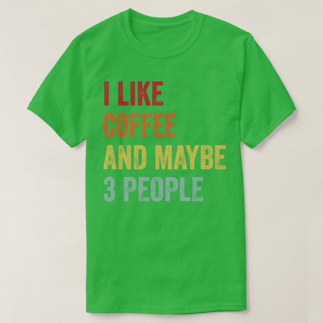 I Like Coffee Maybe 3 People T-Shirt (Design Front)