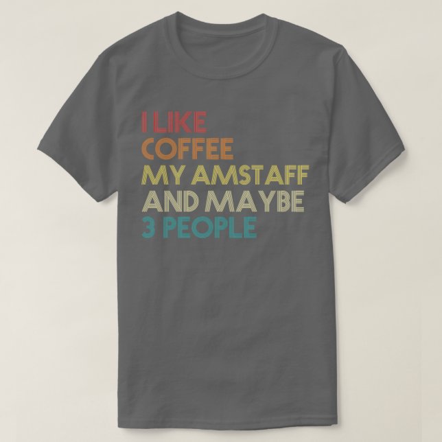 I Like Coffee My AmStaff And Maybe 3 People Americ T-Shirt (Design Front)