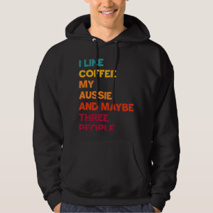 I Like Coffee My Aussie and Maybe Three People Ret Hoodie