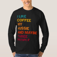 I Like Coffee My Aussie and Maybe Three People Ret