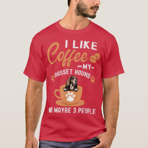 I Like Coffee My Basset Hound And Maybe 3 People  T-Shirt