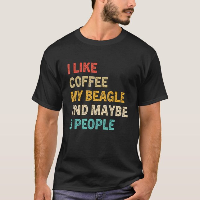I Like Coffee My Beagle And Maybe 3 People  Beagle T-Shirt (Front)