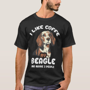 I Like Coffee My Beagle And Maybe 3 People T-Shirt