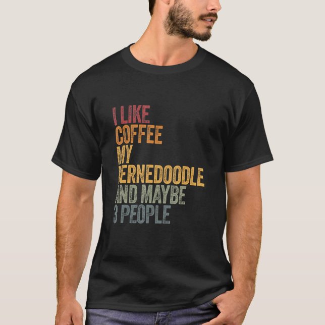 I Like Coffee My Bernedoodle And Maybe 3 People 1 T-Shirt (Front)