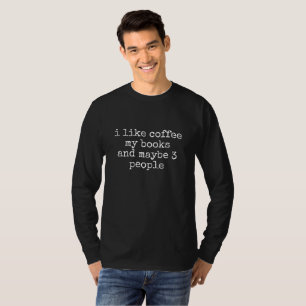 I LIKE COFFEE MY BOOKS AND MAYBE 3 PEOPLE T-Shir T-Shirt
