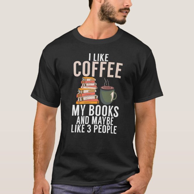 I Like Coffee My Books And Maybe Like 3 People Boo T-Shirt (Front)