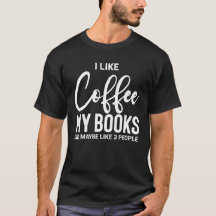 I like coffee my books and maybe like 3 people