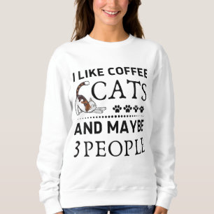 I Like Coffee My Cat And Maybe 3 People Funny Kitt Sweatshirt