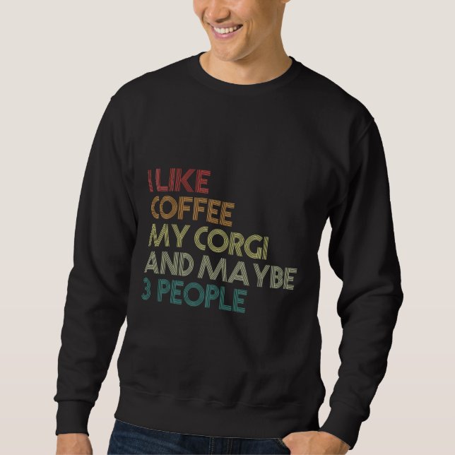 I Like Coffee My Corgi And Maybe 3 People  983 Sweatshirt (Front)