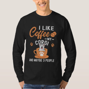 I Like Coffee My Corgi And Maybe 3 People T-Shirt