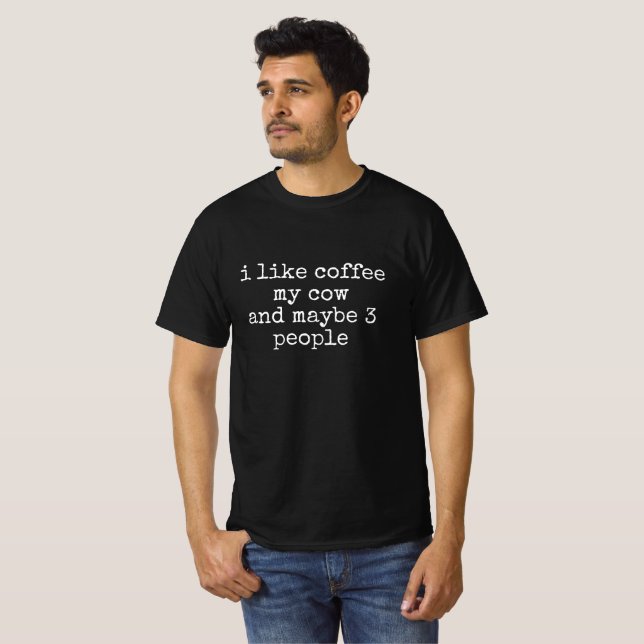 I LIKE COFFEE MY COW AND MAYBE 3 PEOPLE T-Shirt (Front Full)