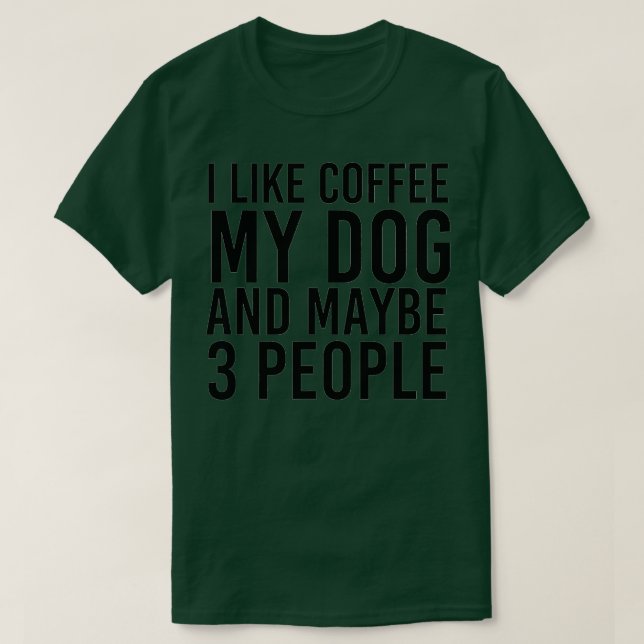 I Like Coffee My Dog And Maybe 3 People Funny Pet  T-Shirt (Design Front)
