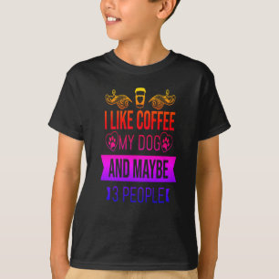 I Like Coffee My Dog And Maybe 3 People-funny T-Shirt