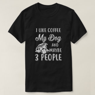 I Like Coffee My Dog And Maybe 3 People T-Shirt