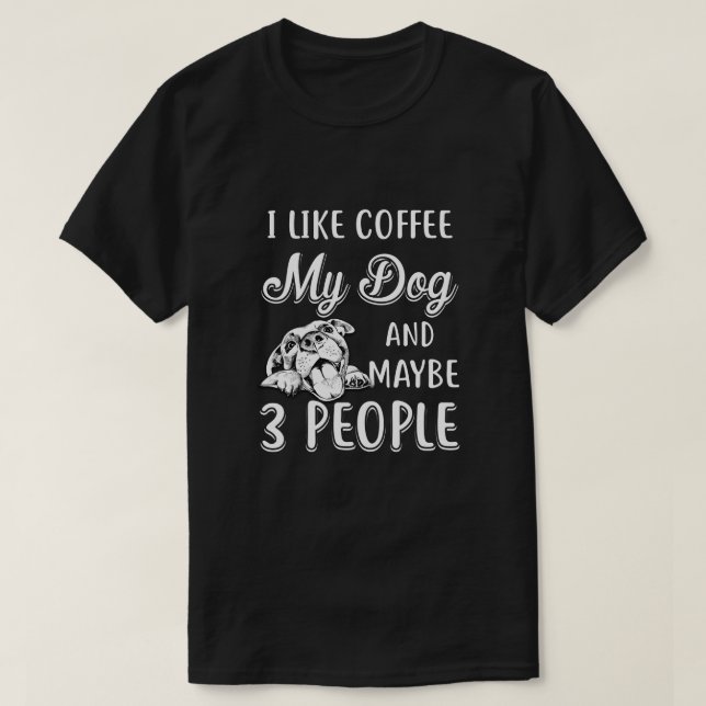 I Like Coffee My Dog And Maybe 3 People T-Shirt (Design Front)