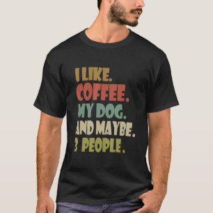 I Like Coffee My Dog & Maybe 3 People Dog T-Shirt