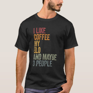 I Like Coffee My Elo And Maybe 3 People T-Shirt
