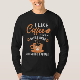 I Like Coffee My Great Dane And Maybe 3 People T-Shirt
