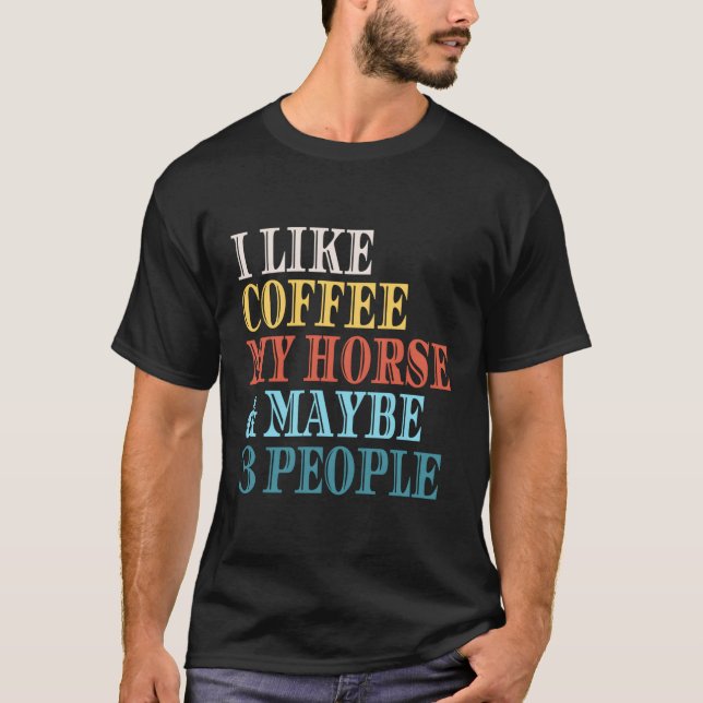 I Like Coffee My Horse Maybe 3 People Coffee Lover T-Shirt (Front)