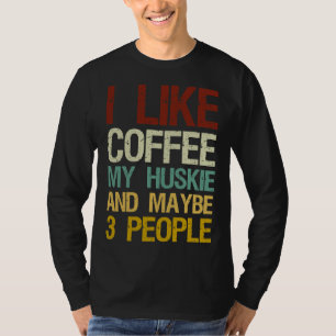 I Like Coffee My Husky And Maybe 3 People Coffee A T-Shirt