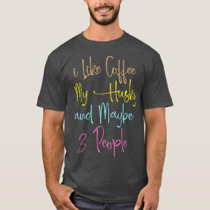 i Like Coffee My Husky And Maybe 3 People Dog Lov T-Shirt