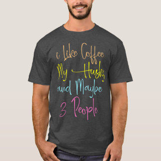 i Like Coffee My Husky And Maybe 3 People  Dog Lov T-Shirt