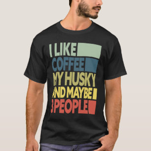 I Like Coffee My Husky And Maybe 3 People Dog Retr T-Shirt