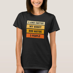 I Like Coffee My Husky And Maybe 3 People T-Shirt