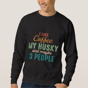 I Like Coffee My Husky And Maybe 3 People Vintage Sweatshirt