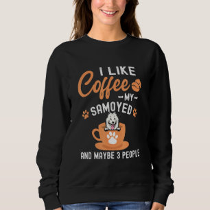 I Like Coffee My Samoyed And Maybe 3 People Sweatshirt