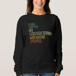 I Like Coffee My Scottish Terrier And Maybe 3 Peop Sweatshirt