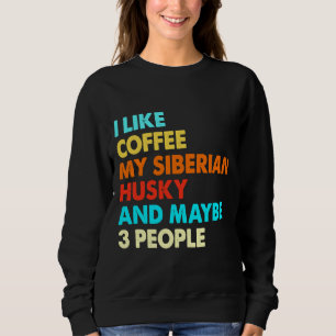 I Like Coffee My Siberian Husky And Maybe Three 3 Sweatshirt