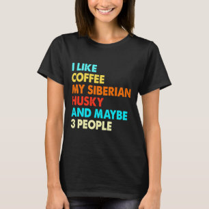 I Like Coffee My Siberian Husky  And Maybe Three 3 T-Shirt