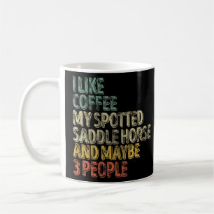 I Like Coffee My Spotted Saddle Horse And Maybe 3 Mug