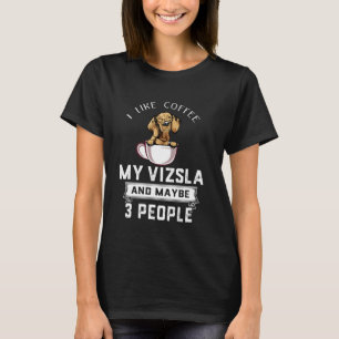 I Like Coffee My Vizsla Dog Maybe 3 People Dogs Lo T-Shirt