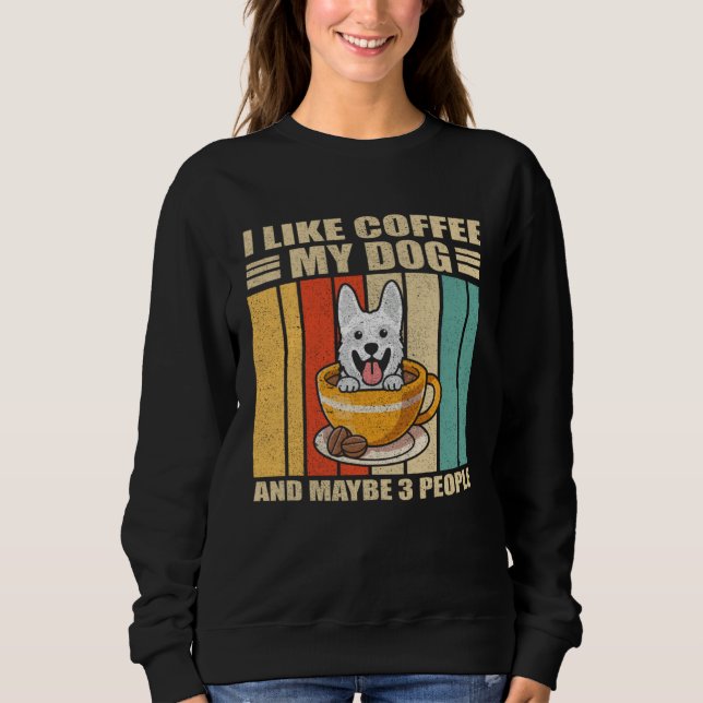 I Like Coffee White German Shepherd Dog And Maybe  Sweatshirt (Front)