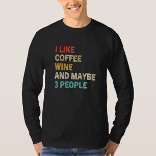 I Like Coffee Wine And Maybe 3 People Vintage Say T-Shirt