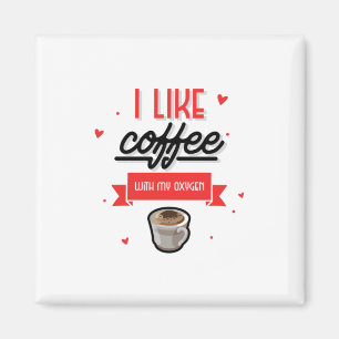 I Like Coffee With My Oxygen Magnet