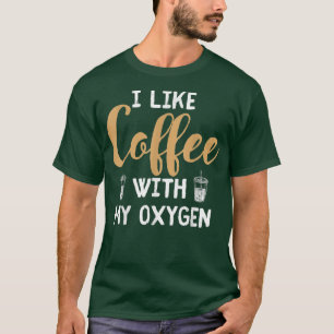 I Like Coffee With My Oygen Caffeine Drink T-Shirt