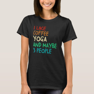 I Like Coffee Yoga And Maybe 3 People Meditation Y T-Shirt