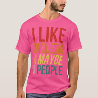 I Like Coin Collecting And Maybe 3 People T-Shirt
