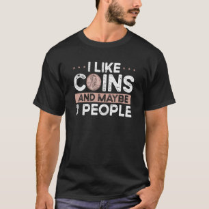 I Like Coins And Maybe 3 People Coin Collecting T-Shirt