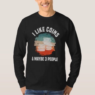 I Like Coins & Maybe 3 People Coin Collector Numis T-Shirt